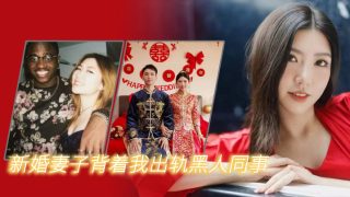    新婚妻子背着我出轨黑人同事 - coolhotav