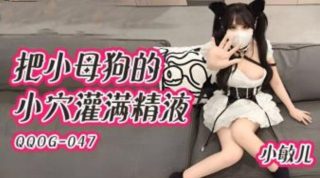 QQ传媒-QQOG-047-把小母狗的小穴灌满精液小敏儿 - coolhotav